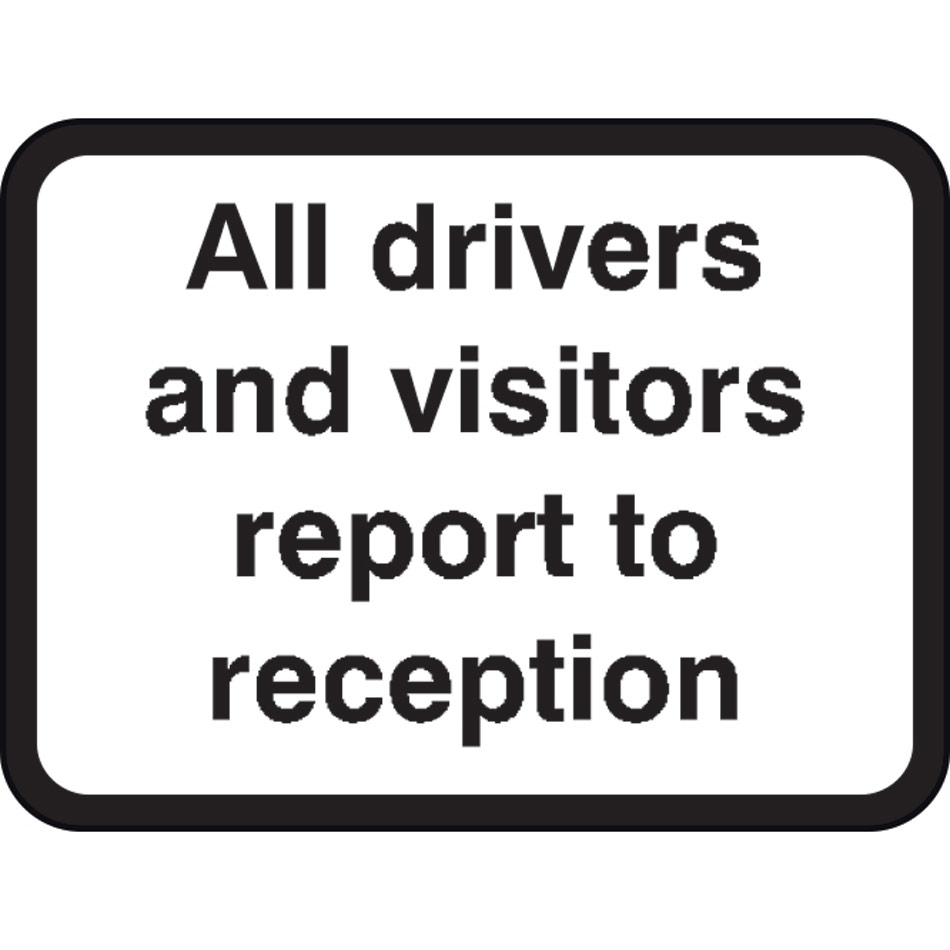 600 x 450mm Dibond 'All visitors & drivers report...' Road Sign (Witgout channel)